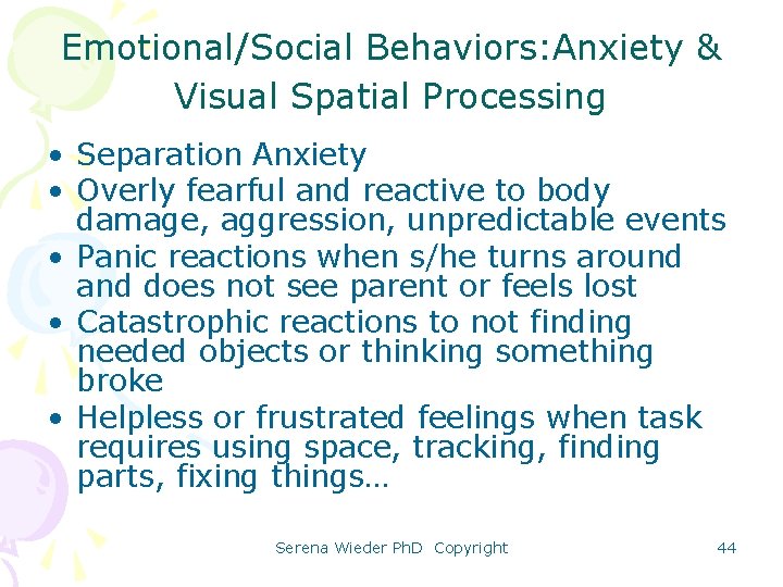 Emotional/Social Behaviors: Anxiety & Visual Spatial Processing • Separation Anxiety • Overly fearful and