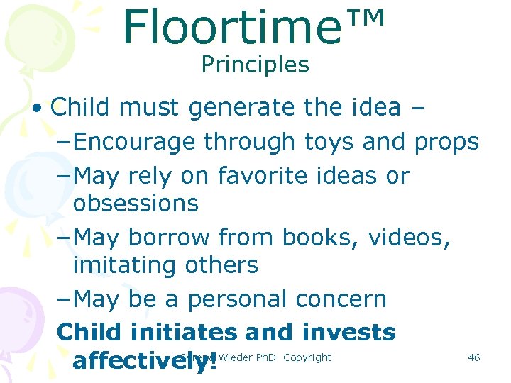 Floortime™ Principles • Child must generate the idea – – Encourage through toys and