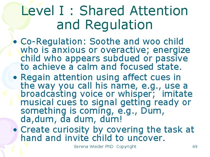 Level I : Shared Attention and Regulation • Co-Regulation: Soothe and woo child who