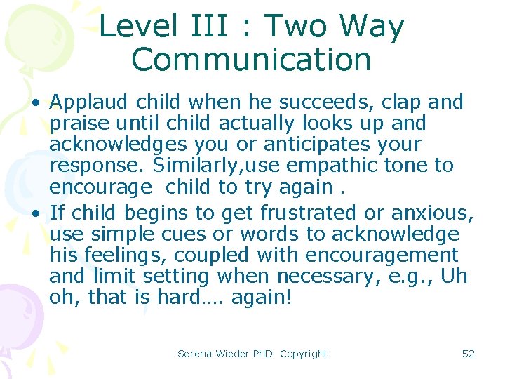 Level III : Two Way Communication • Applaud child when he succeeds, clap and