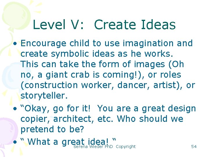 Level V: Create Ideas • Encourage child to use imagination and create symbolic ideas