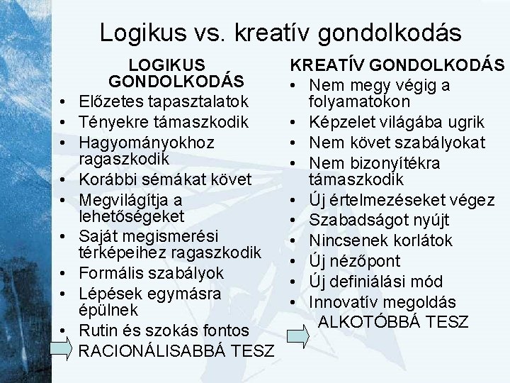 Logikus vs. kreatív gondolkodás • • • LOGIKUS GONDOLKODÁS Előzetes tapasztalatok Tényekre támaszkodik Hagyományokhoz