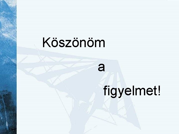 Köszönöm a figyelmet! 