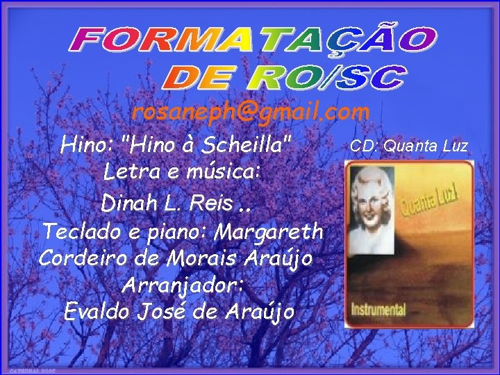 rosaneph@gmail. com Hino: "Hino à Scheilla" Letra e música: Dinah L. Reis. . Teclado