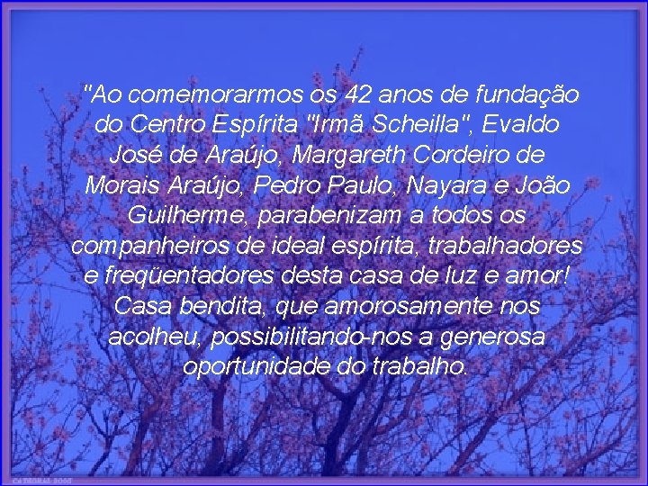 "Ao comemorarmos os 42 anos de fundação do Centro Espírita "Irmã Scheilla", Evaldo José