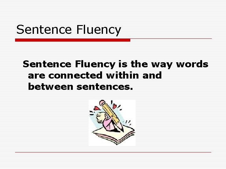 Sentence Fluency is the way words are connected within and between sentences. 