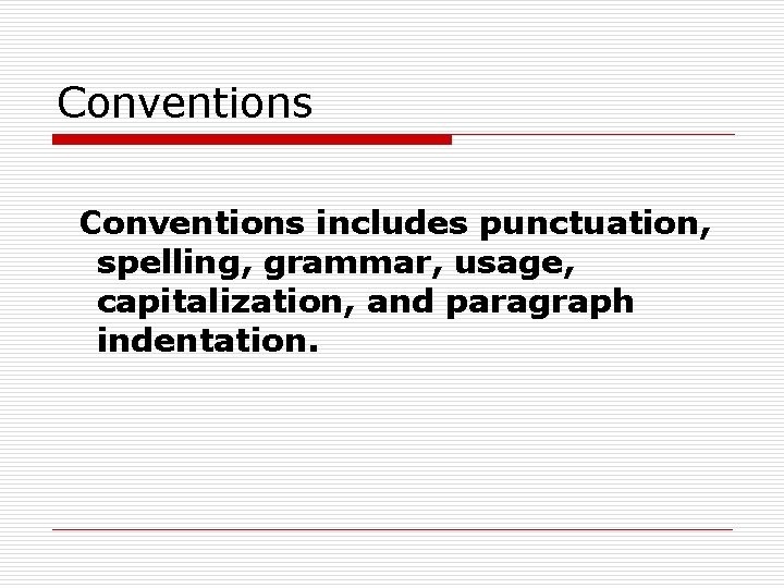 Conventions includes punctuation, spelling, grammar, usage, capitalization, and paragraph indentation. 
