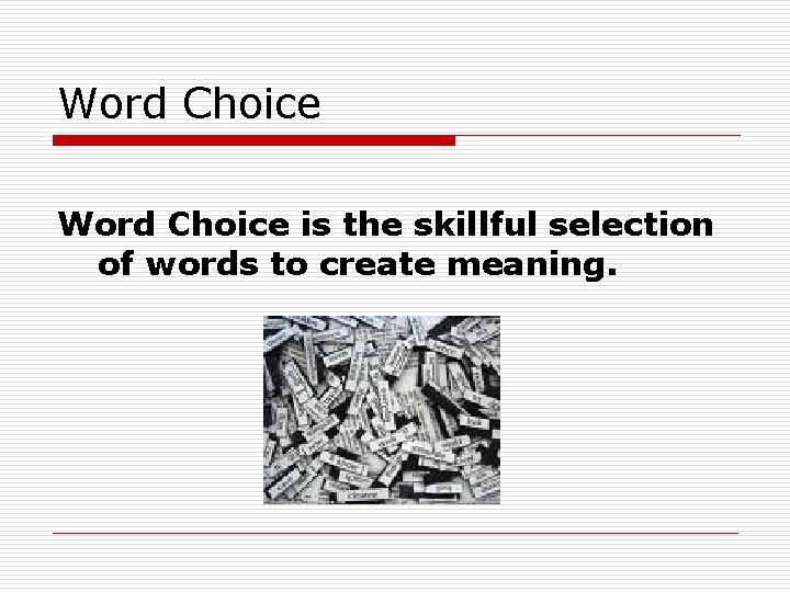 Word Choice is the skillful selection of words to create meaning. 