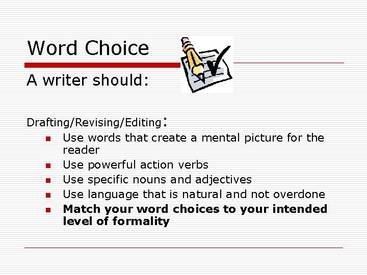 Word Choice A writer should: Drafting/Revising/Editing: n Use words that create a mental picture