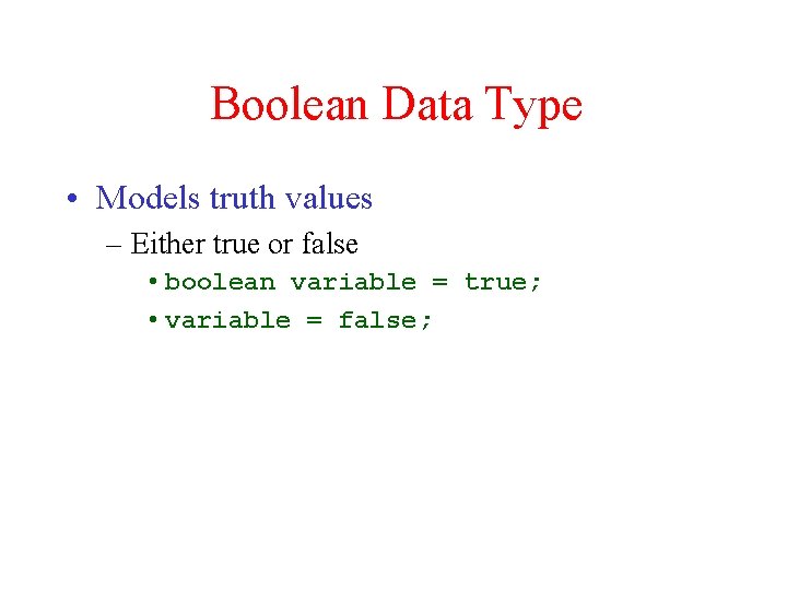 Boolean Data Type • Models truth values – Either true or false • boolean