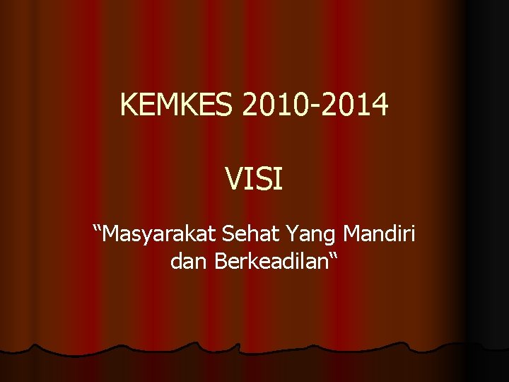 KEMKES 2010 -2014 VISI “Masyarakat Sehat Yang Mandiri dan Berkeadilan“ 