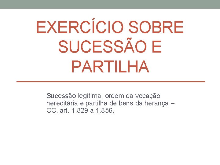 EXERCÍCIO SOBRE SUCESSÃO E PARTILHA Sucessão legítima, ordem da vocação hereditária e partilha de