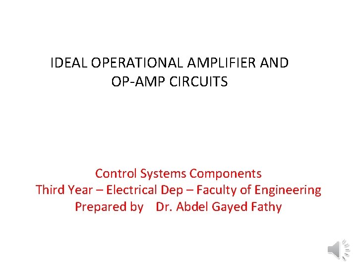 IDEAL OPERATIONAL AMPLIFIER AND OP-AMP CIRCUITS Control Systems Components Third Year – Electrical Dep