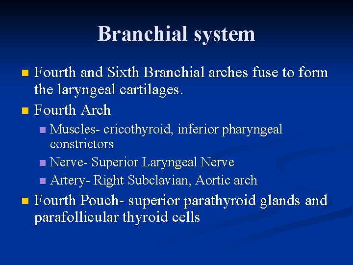 Branchial system Fourth and Sixth Branchial arches fuse to form the laryngeal cartilages. n Branchial system Fourth and Sixth Branchial arches fuse to form the laryngeal cartilages. n