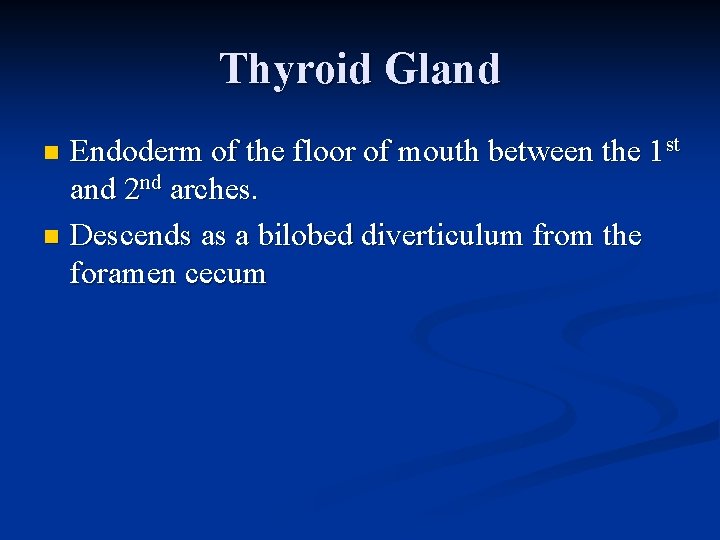 Thyroid Gland Endoderm of the floor of mouth between the 1 st and 2 Thyroid Gland Endoderm of the floor of mouth between the 1 st and 2