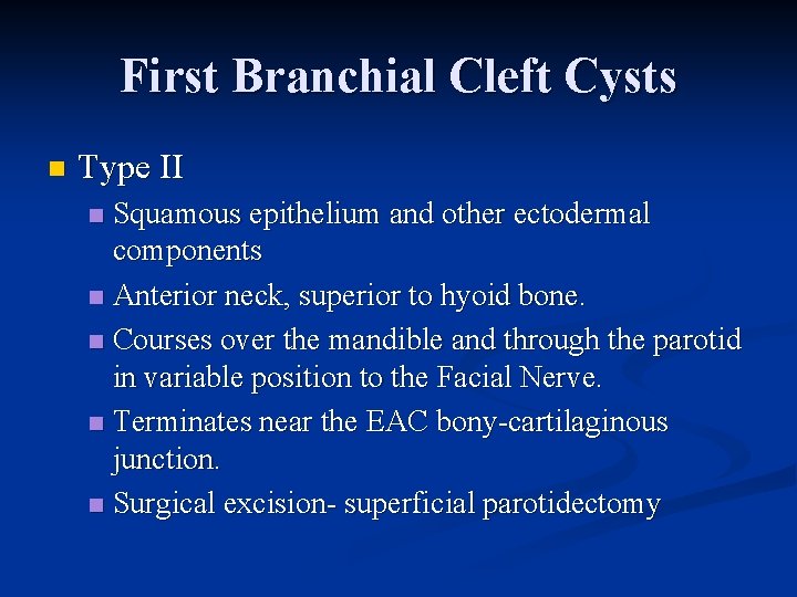 First Branchial Cleft Cysts n Type II Squamous epithelium and other ectodermal components n First Branchial Cleft Cysts n Type II Squamous epithelium and other ectodermal components n