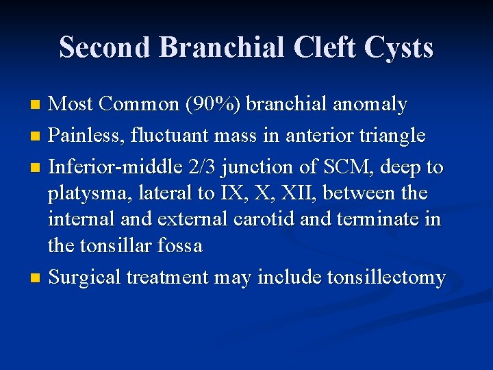 Second Branchial Cleft Cysts Most Common (90%) branchial anomaly n Painless, fluctuant mass in Second Branchial Cleft Cysts Most Common (90%) branchial anomaly n Painless, fluctuant mass in