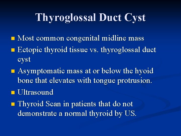 Thyroglossal Duct Cyst Most common congenital midline mass n Ectopic thyroid tissue vs. thyroglossal Thyroglossal Duct Cyst Most common congenital midline mass n Ectopic thyroid tissue vs. thyroglossal