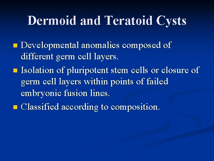 Dermoid and Teratoid Cysts Developmental anomalies composed of different germ cell layers. n Isolation Dermoid and Teratoid Cysts Developmental anomalies composed of different germ cell layers. n Isolation