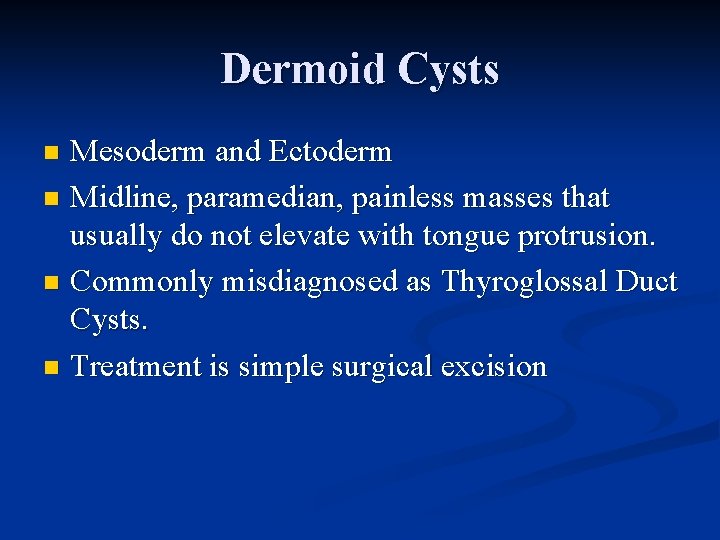 Dermoid Cysts Mesoderm and Ectoderm n Midline, paramedian, painless masses that usually do not Dermoid Cysts Mesoderm and Ectoderm n Midline, paramedian, painless masses that usually do not