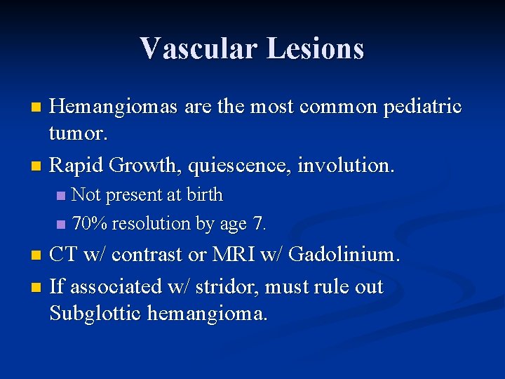 Vascular Lesions Hemangiomas are the most common pediatric tumor. n Rapid Growth, quiescence, involution. Vascular Lesions Hemangiomas are the most common pediatric tumor. n Rapid Growth, quiescence, involution.