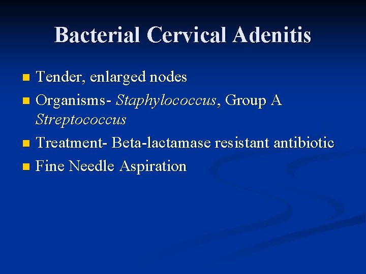 Bacterial Cervical Adenitis Tender, enlarged nodes n Organisms- Staphylococcus, Group A Streptococcus n Treatment- Bacterial Cervical Adenitis Tender, enlarged nodes n Organisms- Staphylococcus, Group A Streptococcus n Treatment-