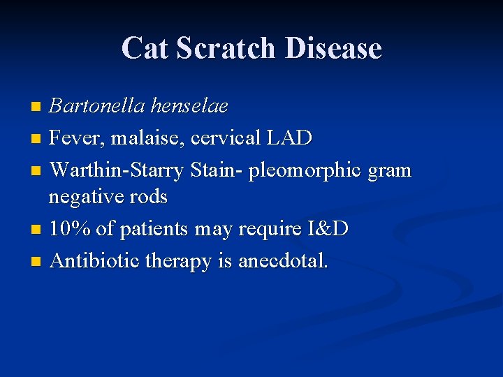 Cat Scratch Disease Bartonella henselae n Fever, malaise, cervical LAD n Warthin-Starry Stain- pleomorphic Cat Scratch Disease Bartonella henselae n Fever, malaise, cervical LAD n Warthin-Starry Stain- pleomorphic