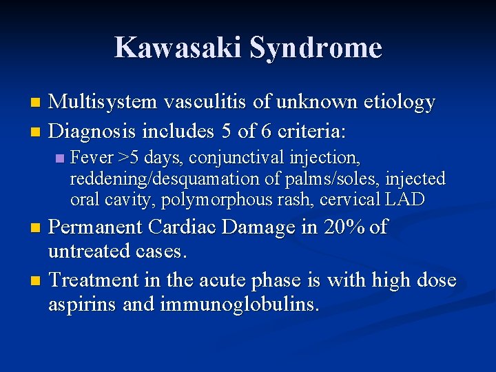 Kawasaki Syndrome Multisystem vasculitis of unknown etiology n Diagnosis includes 5 of 6 criteria: Kawasaki Syndrome Multisystem vasculitis of unknown etiology n Diagnosis includes 5 of 6 criteria:
