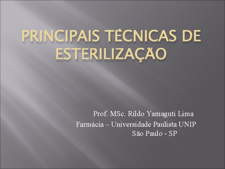 PRINCIPAIS TÉCNICAS DE ESTERILIZAÇÃO Prof. MSc. Rildo Yamaguti Lima Farmácia – Universidade Paulista UNIP