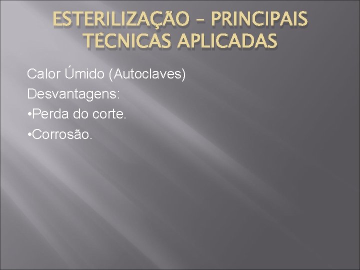 ESTERILIZAÇÃO – PRINCIPAIS TÉCNICAS APLICADAS Calor Úmido (Autoclaves) Desvantagens: • Perda do corte. •