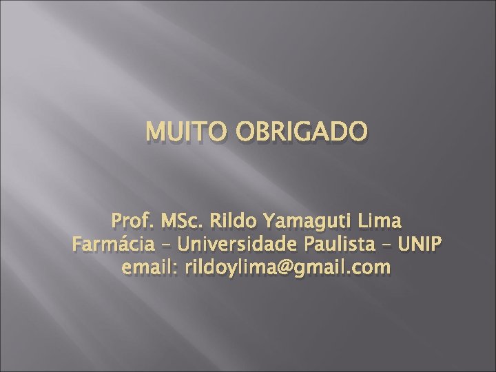 MUITO OBRIGADO Prof. MSc. Rildo Yamaguti Lima Farmácia – Universidade Paulista – UNIP email: