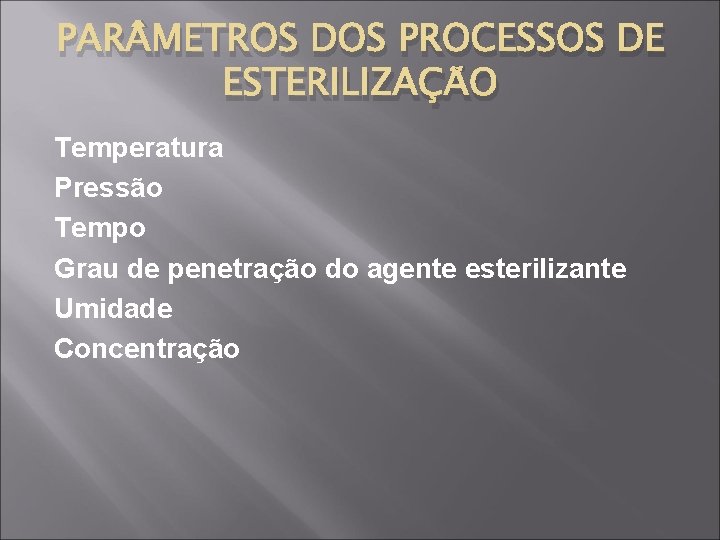 PAR METROS DOS PROCESSOS DE ESTERILIZAÇÃO Temperatura Pressão Tempo Grau de penetração do agente