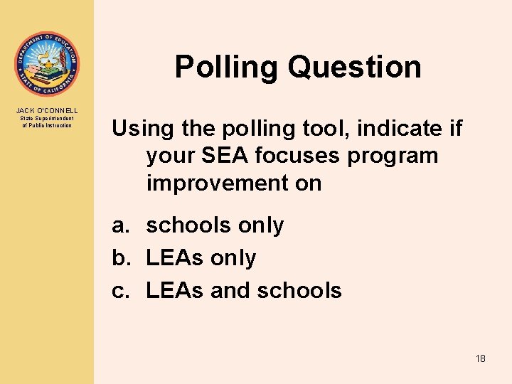 Polling Question JACK O’CONNELL State Superintendent of Public Instruction Using the polling tool, indicate Polling Question JACK O’CONNELL State Superintendent of Public Instruction Using the polling tool, indicate