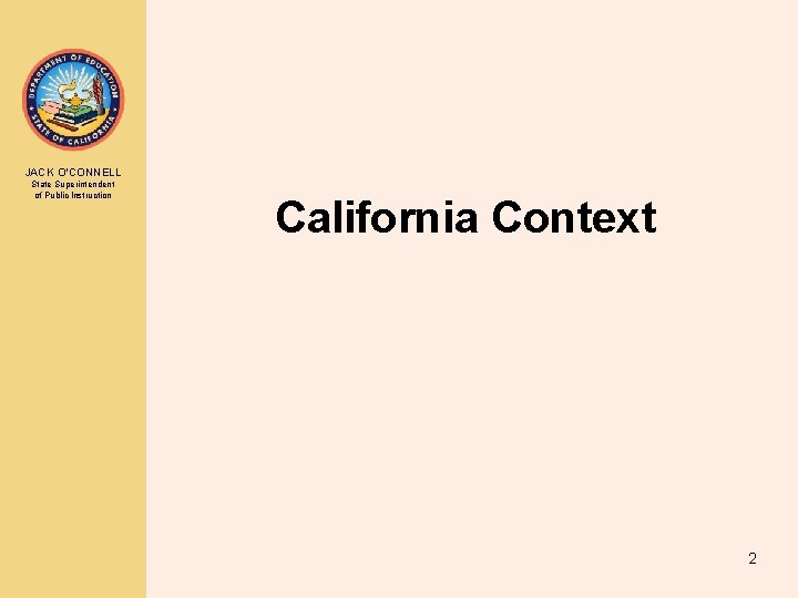 JACK O’CONNELL State Superintendent of Public Instruction California Context 2 JACK O’CONNELL State Superintendent of Public Instruction California Context 2
