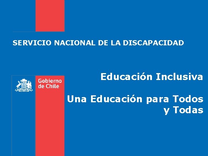 SERVICIO NACIONAL DE LA DISCAPACIDAD Educación Inclusiva Una Educación para Todos y Todas 