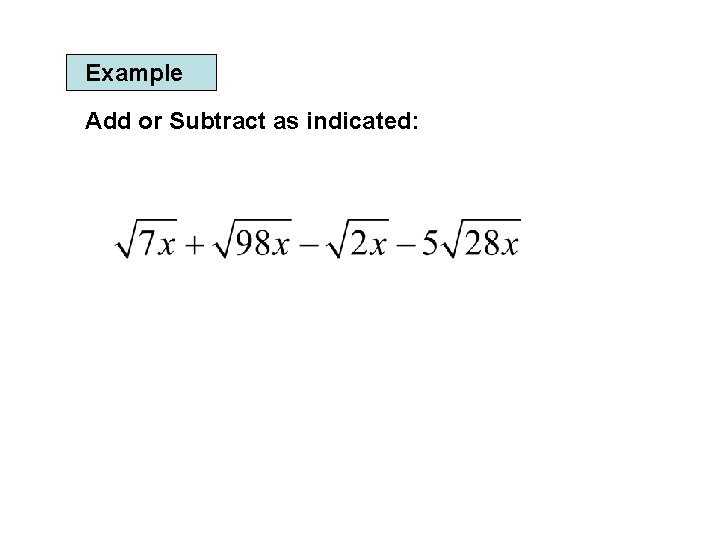 Example Add or Subtract as indicated: 