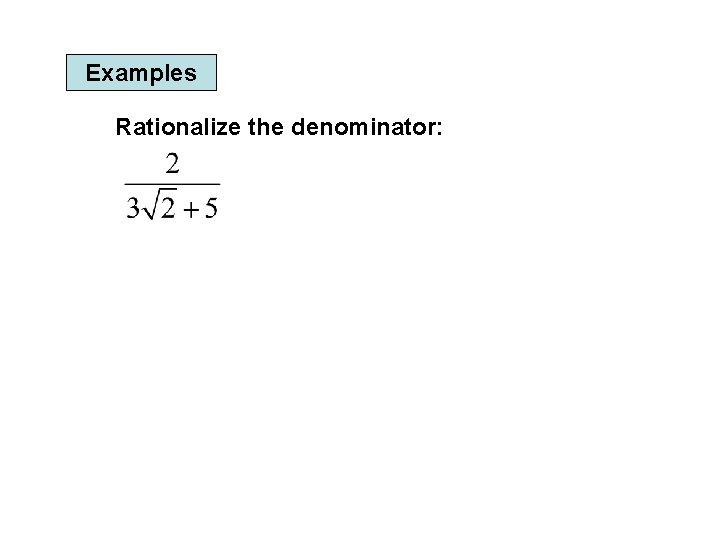 Examples Rationalize the denominator: 