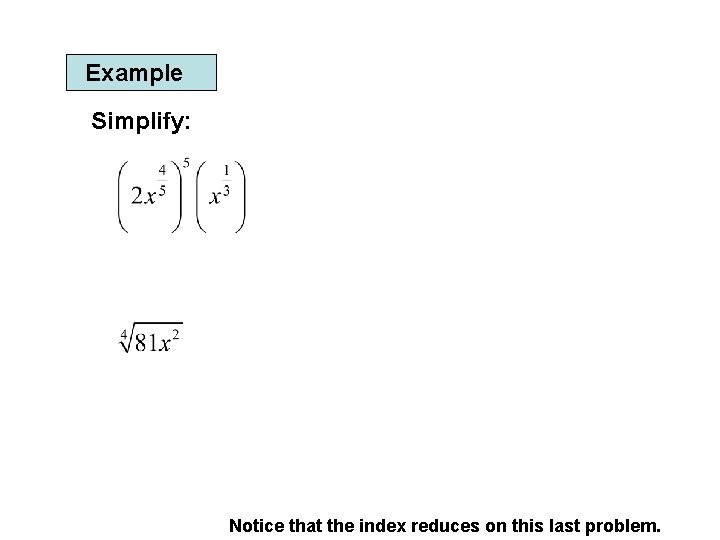 Example Simplify: Notice that the index reduces on this last problem. 