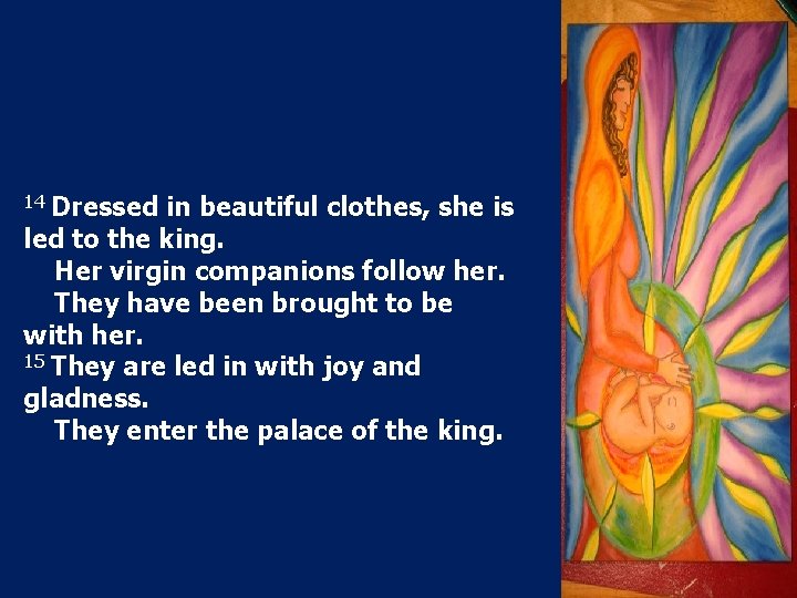 14 Dressed in beautiful clothes, she is led to the king. Her virgin companions