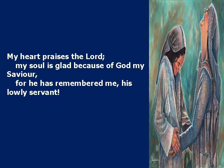 My heart praises the Lord; my soul is glad because of God my Saviour,