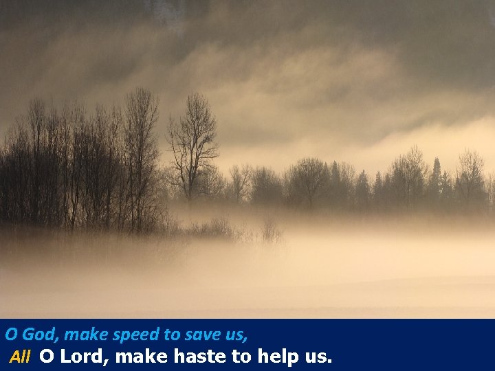 O God, make speed to save us, All O Lord, make haste to help