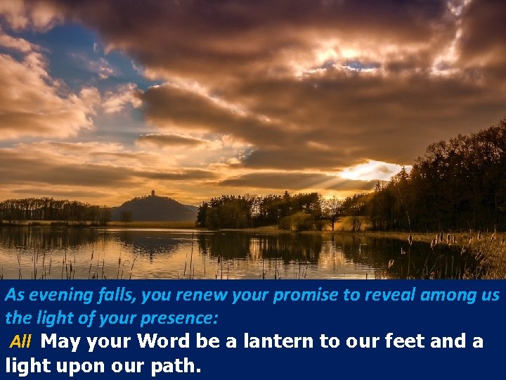 As evening falls, you renew your promise to reveal among us the light of