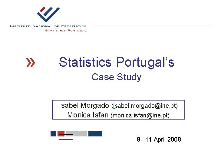 Statistics Portugal’s Case Study Isabel Morgado (isabel. morgado@ine. pt) Monica Isfan (monica. isfan@ine. pt)