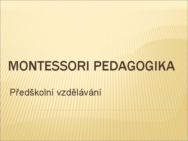 MONTESSORI PEDAGOGIKA Předškolní vzdělávání MONTESSORI PEDAGOGIKA Předškolní vzdělávání