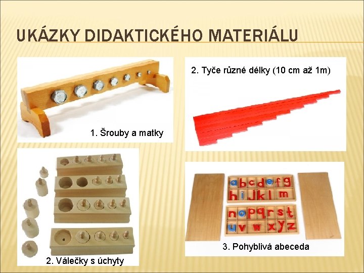 UKÁZKY DIDAKTICKÉHO MATERIÁLU 2. Tyče různé délky (10 cm až 1 m) 1. Šrouby UKÁZKY DIDAKTICKÉHO MATERIÁLU 2. Tyče různé délky (10 cm až 1 m) 1. Šrouby