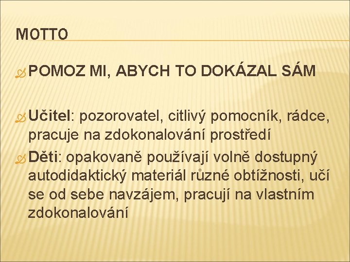MOTTO POMOZ Učitel: MI, ABYCH TO DOKÁZAL SÁM pozorovatel, citlivý pomocník, rádce, pracuje na MOTTO POMOZ Učitel: MI, ABYCH TO DOKÁZAL SÁM pozorovatel, citlivý pomocník, rádce, pracuje na