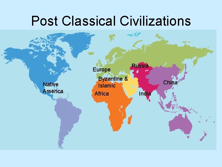 Post Classical Civilizations Europe Native America Byzantine & Islamic Africa Russia China India 