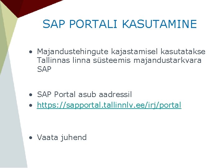 SAP PORTALI KASUTAMINE • Majandustehingute kajastamisel kasutatakse Tallinnas linna süsteemis majandustarkvara SAP • SAP