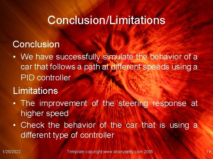 Conclusion/Limitations Conclusion • We have successfully simulate the behavior of a car that follows
