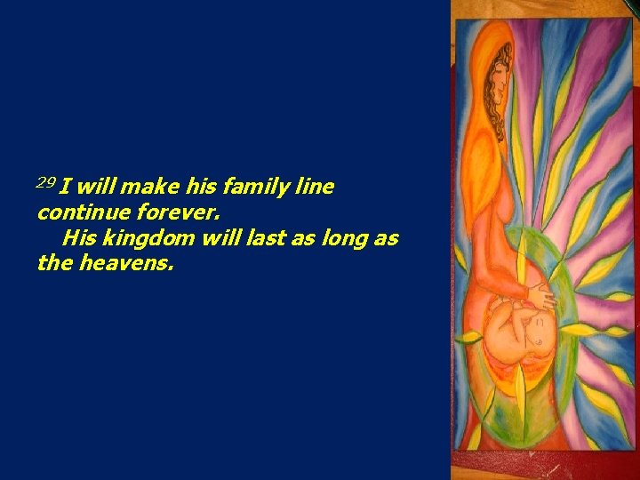 29 I will make his family line continue forever. His kingdom will last as
